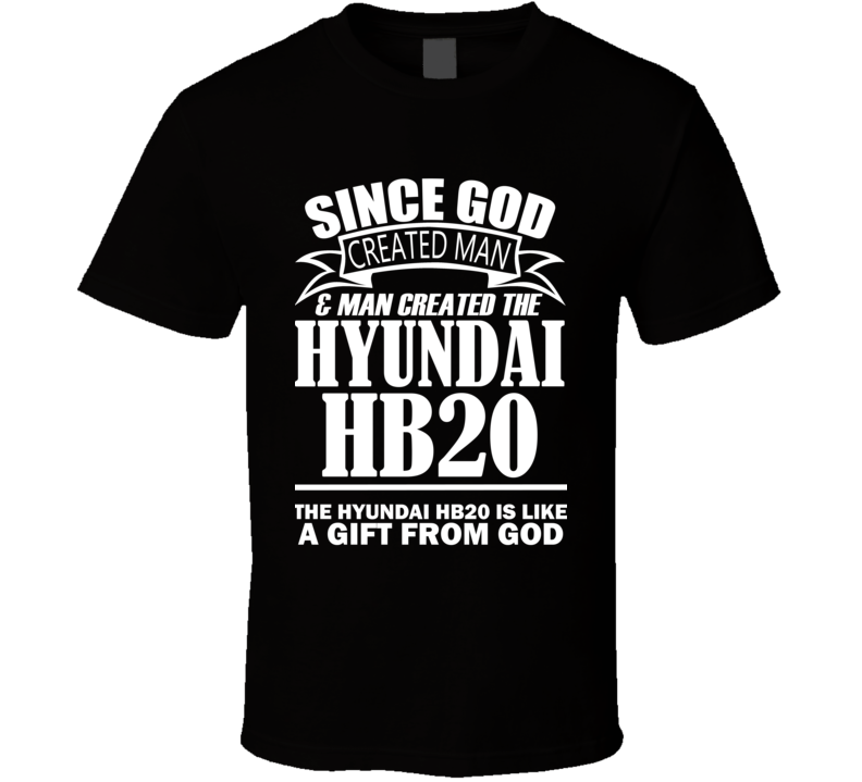 God Created Man And The Hyundai HB20 Is A Gift T Shirt