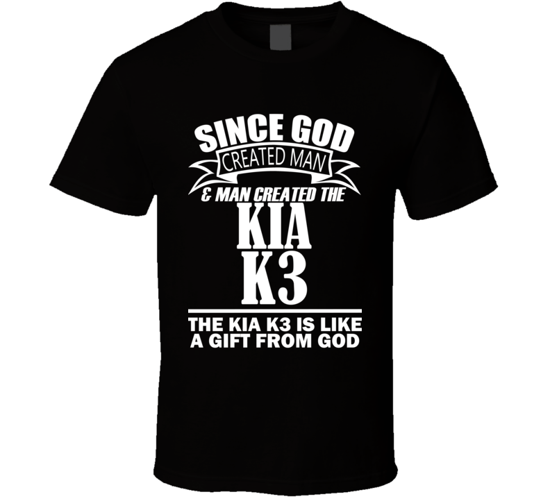 God Created Man And The Kia K3 Is A Gift T Shirt