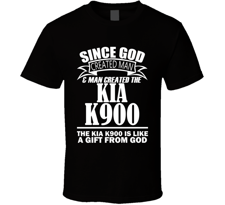 God Created Man And The Kia K900 Is A Gift T Shirt