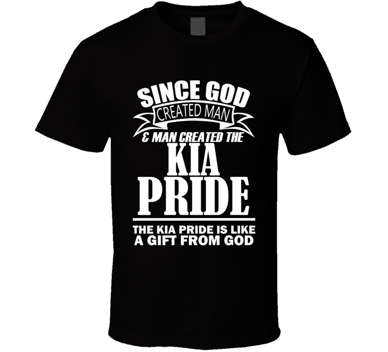 God Created Man And The Kia Pride Is A Gift T Shirt