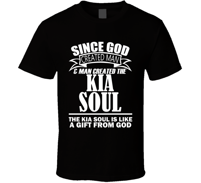 God Created Man And The Kia Soul Is A Gift T Shirt