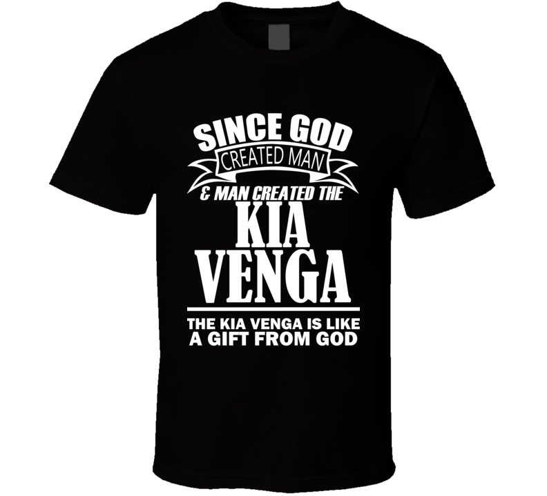 God Created Man And The Kia Venga Is A Gift T Shirt