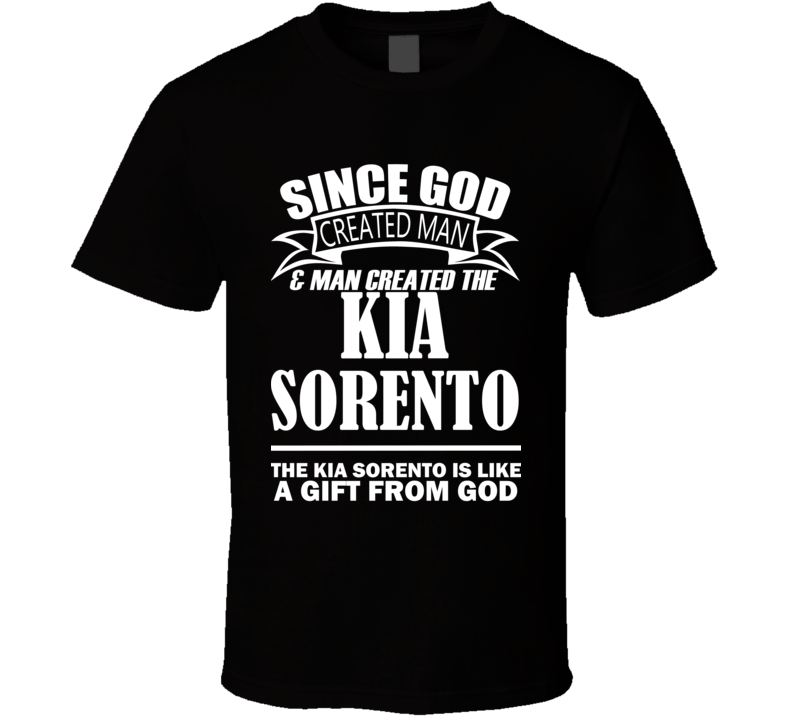 God Created Man And The Kia Sorento Is A Gift T Shirt