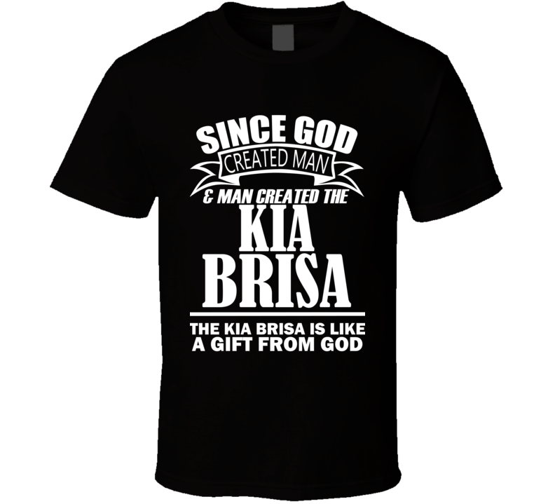 God Created Man And The Kia Brisa Is A Gift T Shirt