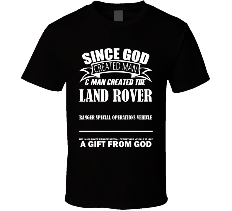 God Created Man And The Land Rover Ranger Special Operations Vehicle Is A Gift T Shirt