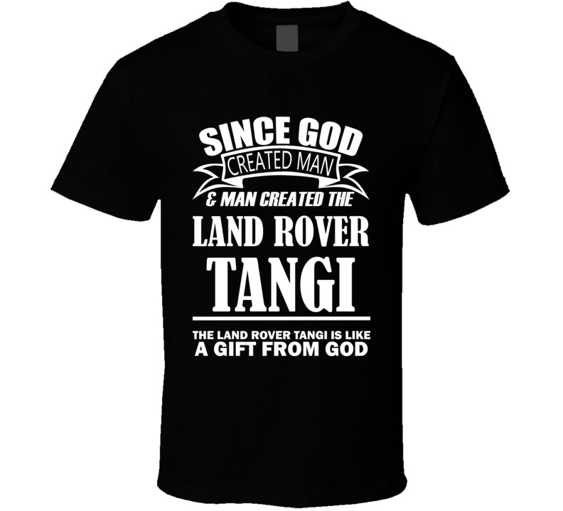 God Created Man And The Land Rover Tangi Is A Gift T Shirt