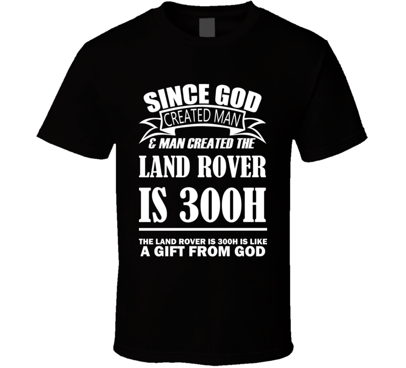 God Created Man And The Land Rover IS 300h Is A Gift T Shirt