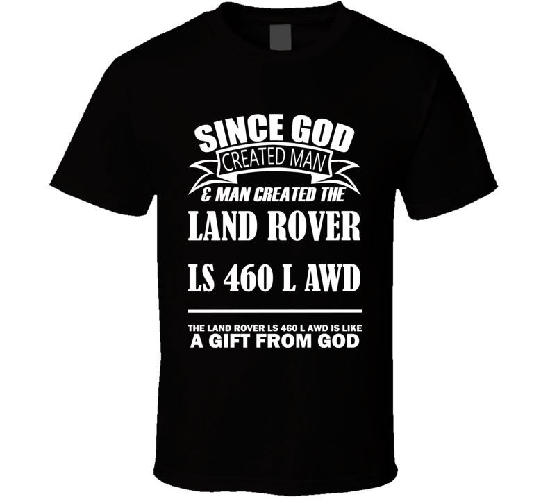 God Created Man And The Land Rover LS 460 L AWD Is A Gift T Shirt