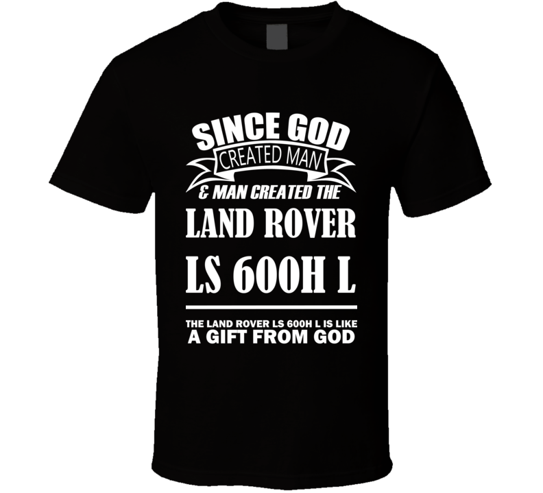 God Created Man And The Land Rover LS 600h L Is A Gift T Shirt