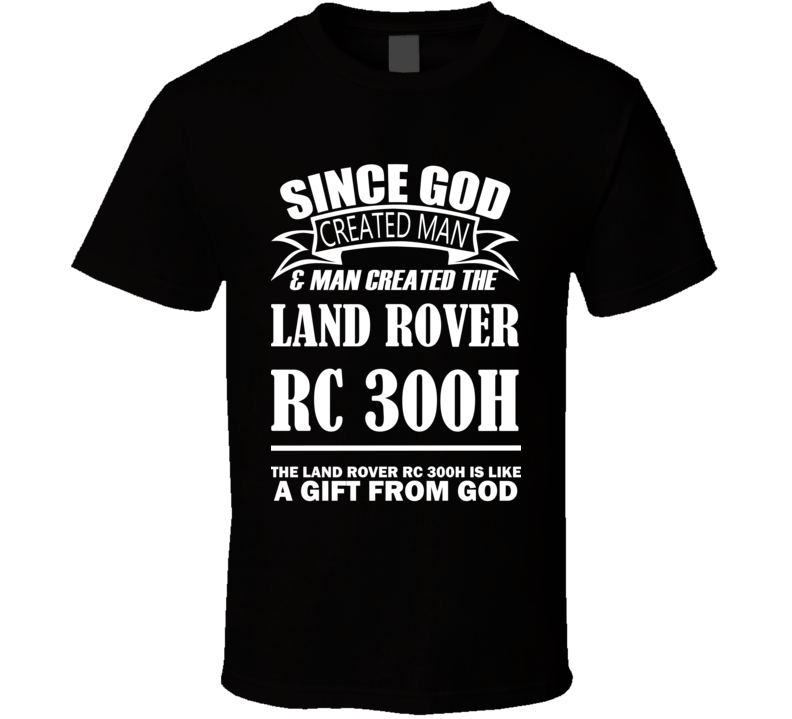 God Created Man And The Land Rover RC 300h Is A Gift T Shirt