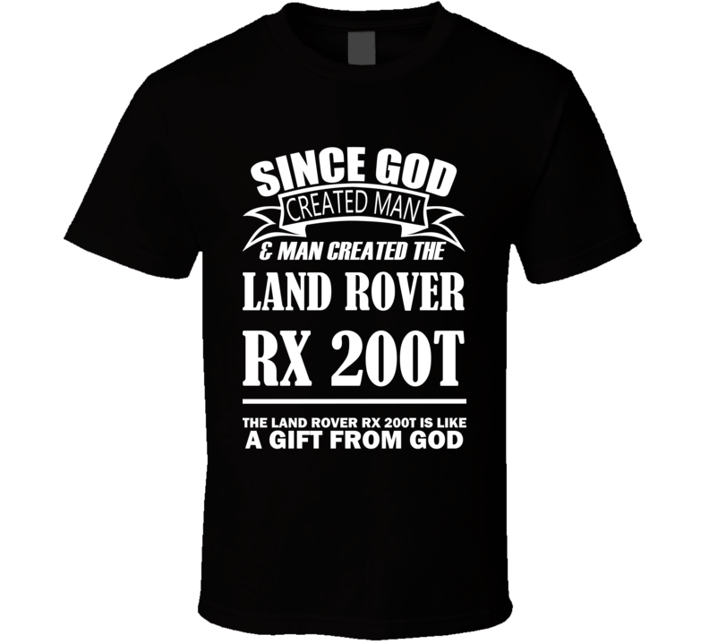 God Created Man And The Land Rover RX 200t Is A Gift T Shirt