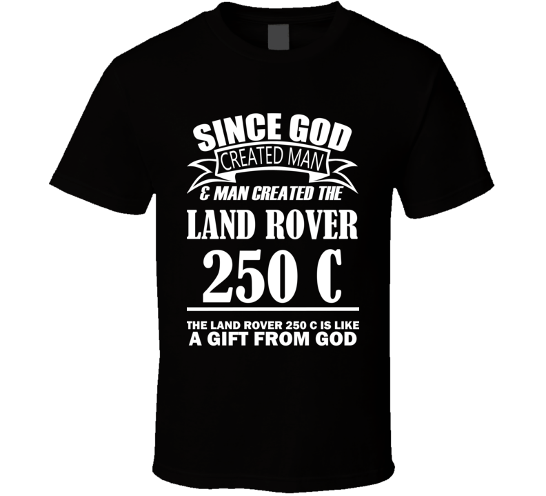 God Created Man And The Land Rover 250 C Is A Gift T Shirt