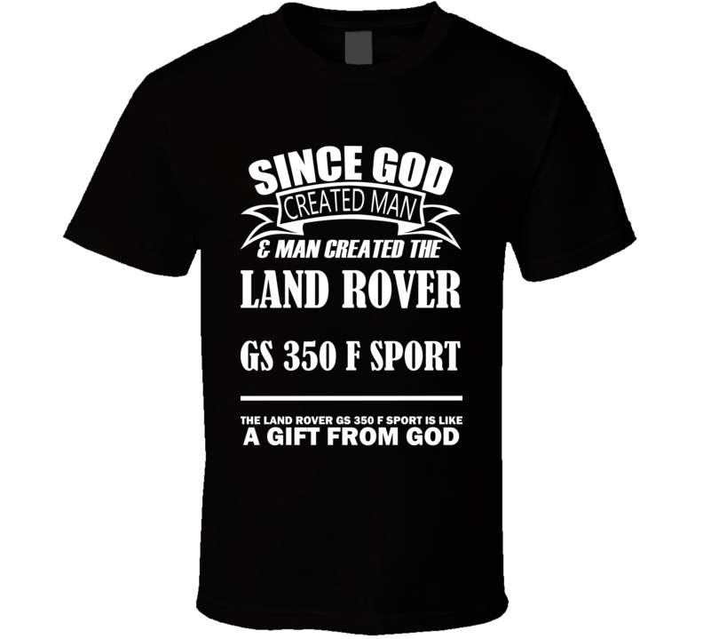 God Created Man And The Land Rover GS 350 F Sport Is A Gift T Shirt