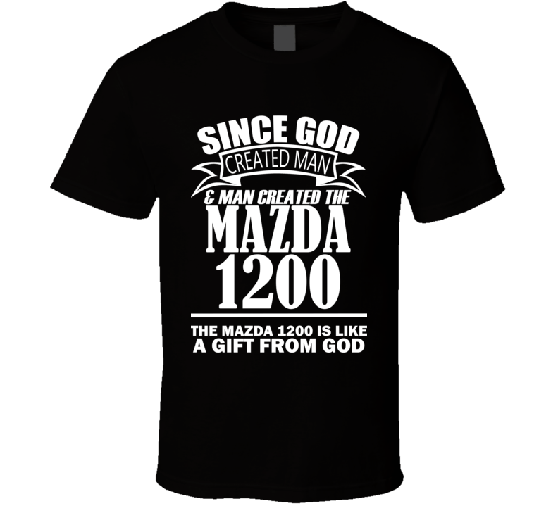 God Created Man And The Mazda 1200 Is A Gift T Shirt