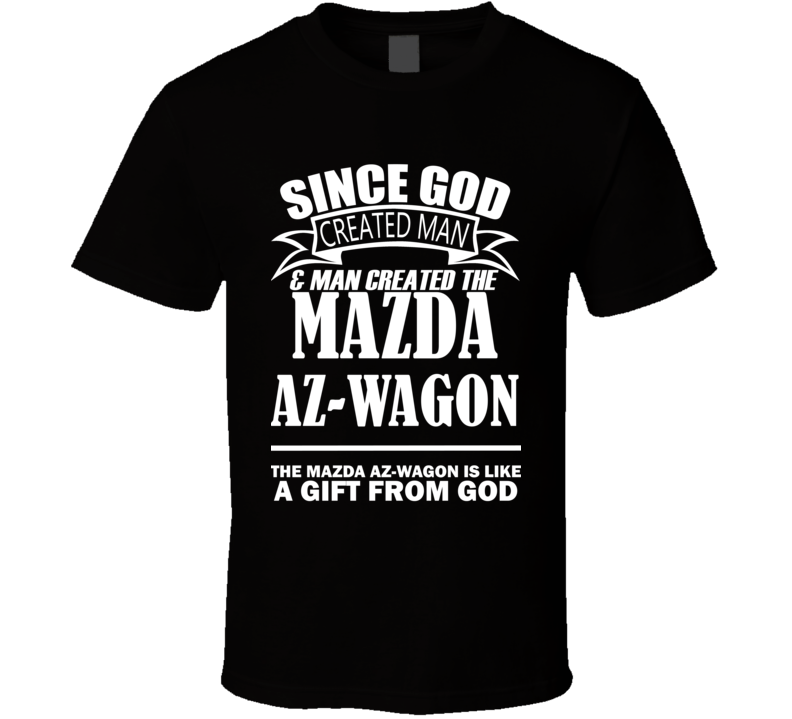 God Created Man And The Mazda AZ-Wagon Is A Gift T Shirt