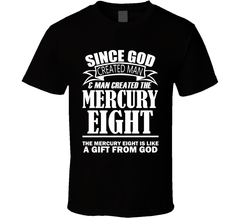 God Created Man And The Mercury Eight Is A Gift T Shirt