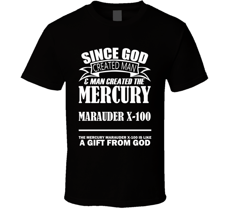 God Created Man And The Mercury Marauder X-100 Is A Gift T Shirt