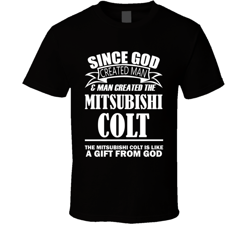 God Created Man And The Mitsubishi Colt Is A Gift T Shirt