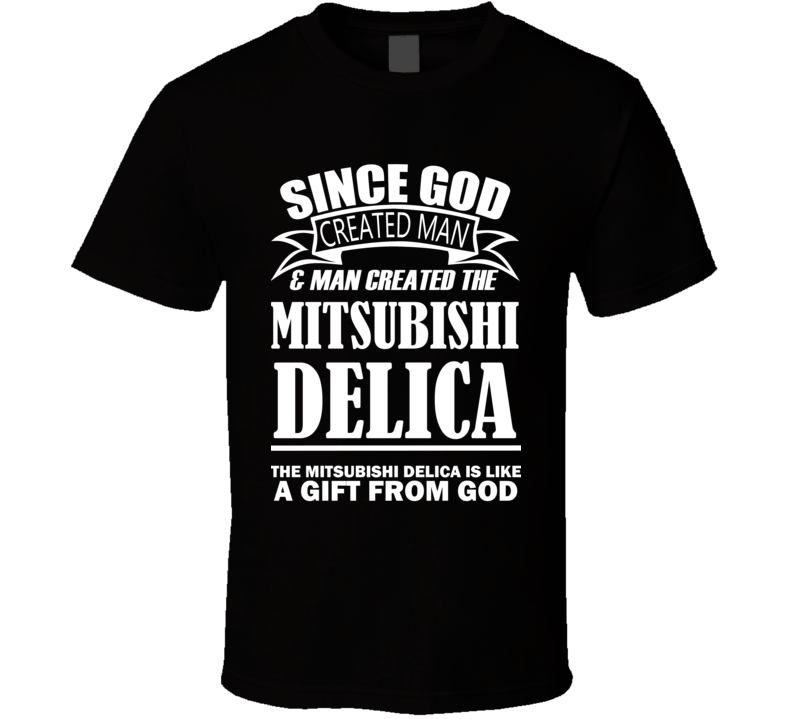 God Created Man And The Mitsubishi Delica Is A Gift T Shirt