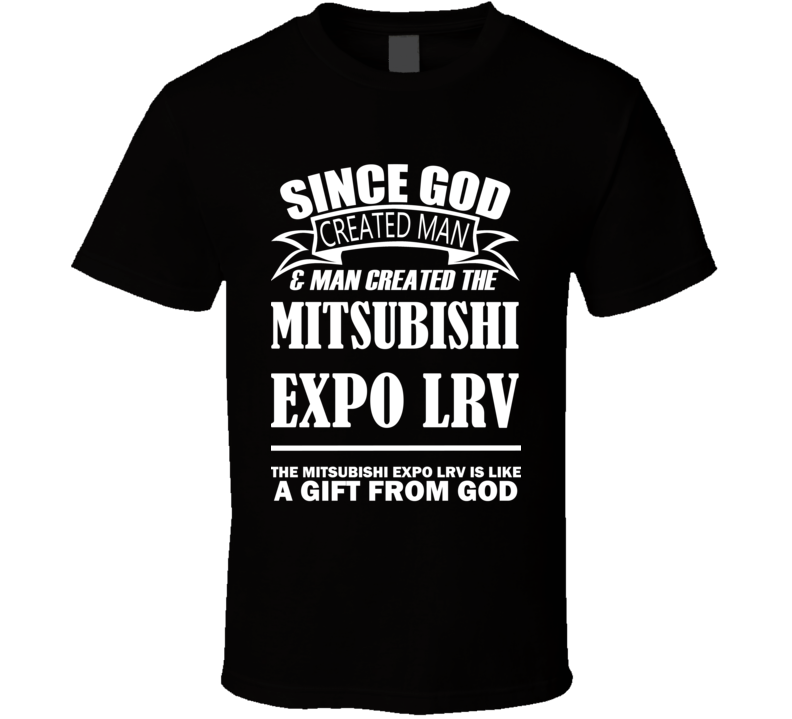 God Created Man And The Mitsubishi Expo LRV Is A Gift T Shirt