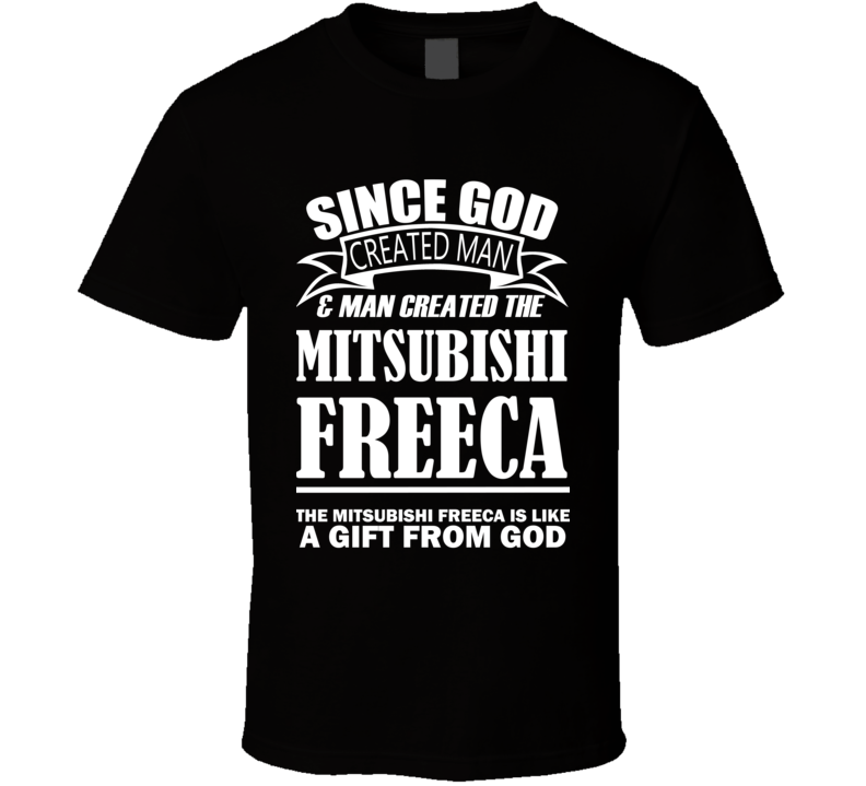 God Created Man And The Mitsubishi Freeca Is A Gift T Shirt