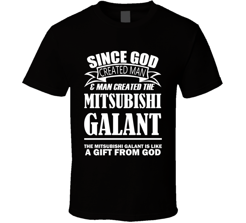 God Created Man And The Mitsubishi Galant Is A Gift T Shirt