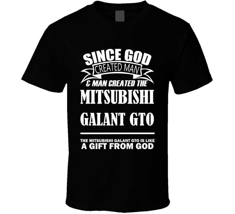 God Created Man And The Mitsubishi Galant GTO Is A Gift T Shirt