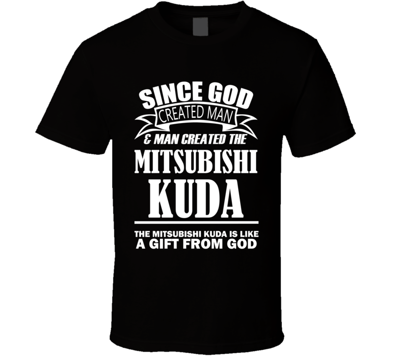 God Created Man And The Mitsubishi Kuda Is A Gift T Shirt