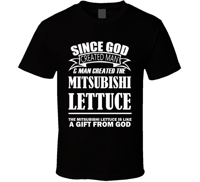 God Created Man And The Mitsubishi Lettuce Is A Gift T Shirt