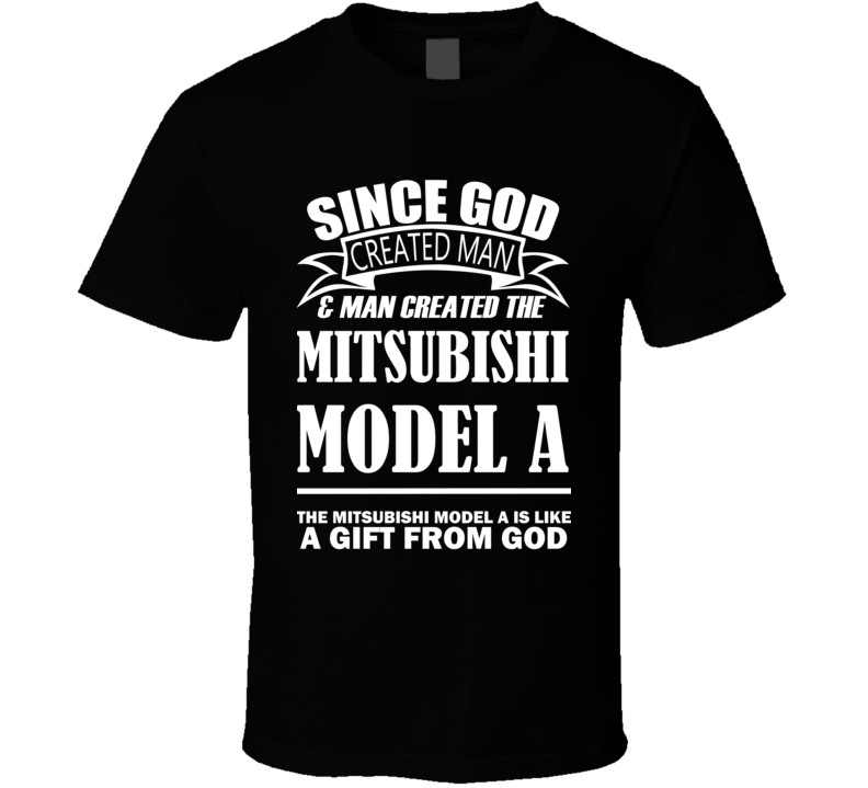 God Created Man And The Mitsubishi Model A Is A Gift T Shirt