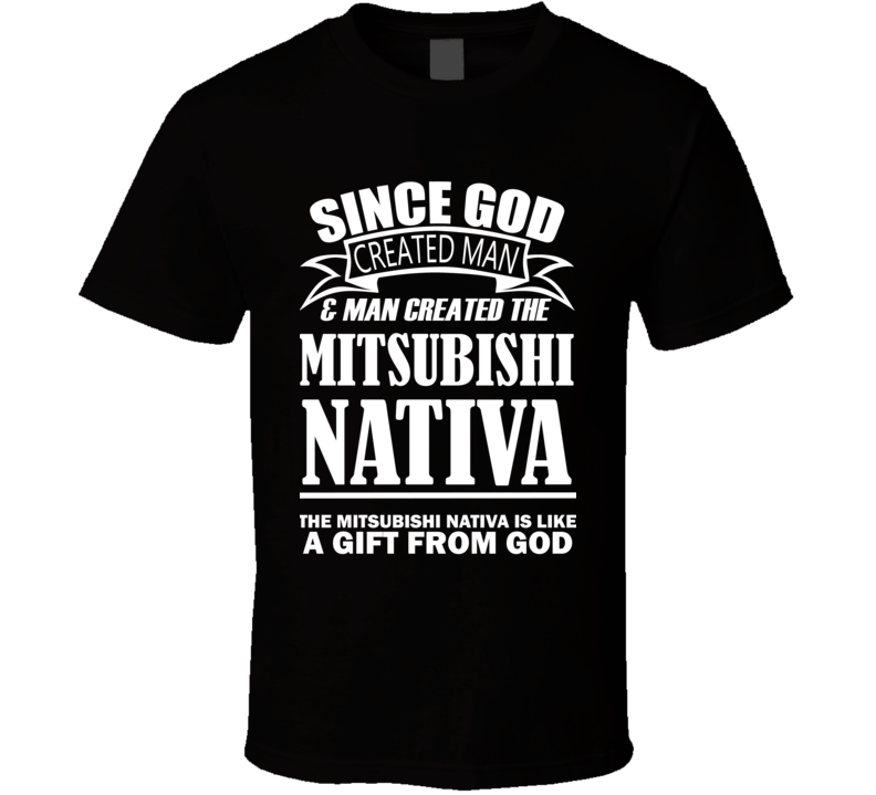 God Created Man And The Mitsubishi Nativa Is A Gift T Shirt