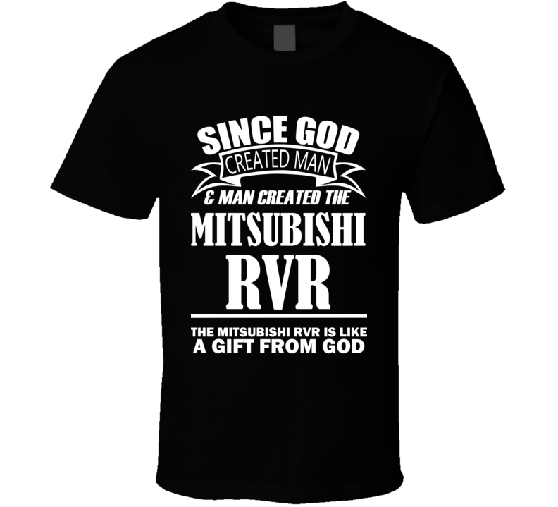 God Created Man And The Mitsubishi RVR Is A Gift T Shirt