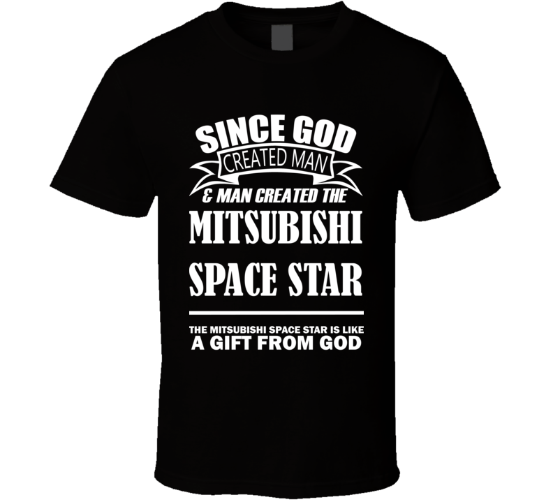 God Created Man And The Mitsubishi Space Star Is A Gift T Shirt