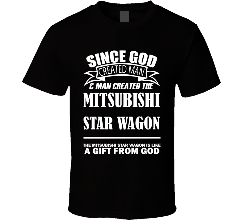 God Created Man And The Mitsubishi Star Wagon Is A Gift T Shirt