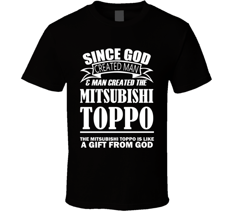 God Created Man And The Mitsubishi Toppo Is A Gift T Shirt