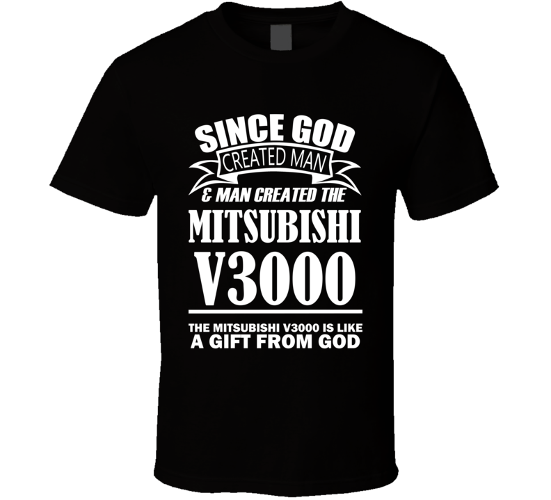 God Created Man And The Mitsubishi V3000 Is A Gift T Shirt