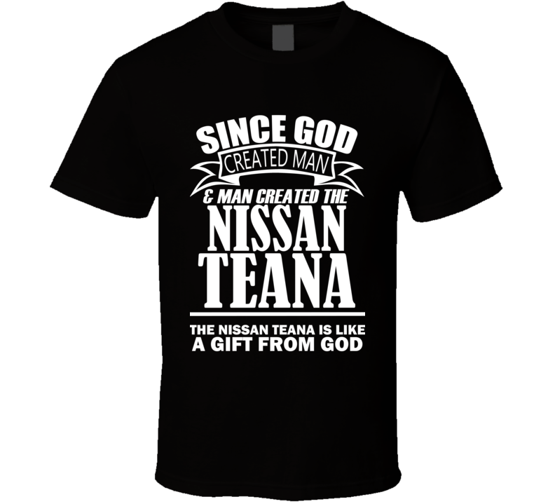 God Created Man And The Nissan Teana Is A Gift T Shirt