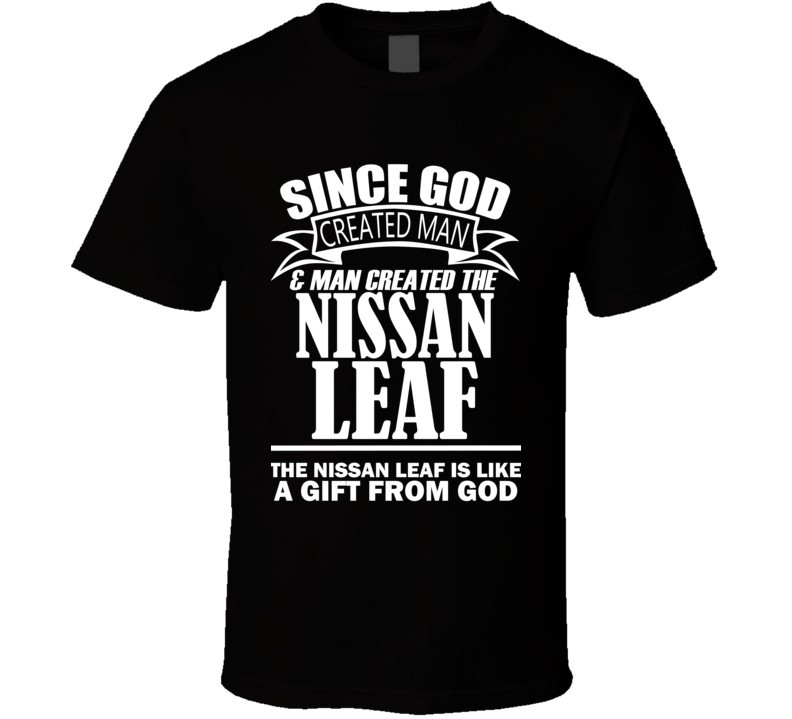 God Created Man And The Nissan Leaf Is A Gift T Shirt