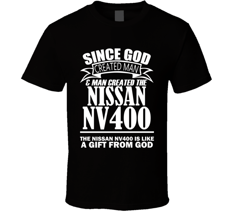 God Created Man And The Nissan NV400 Is A Gift T Shirt