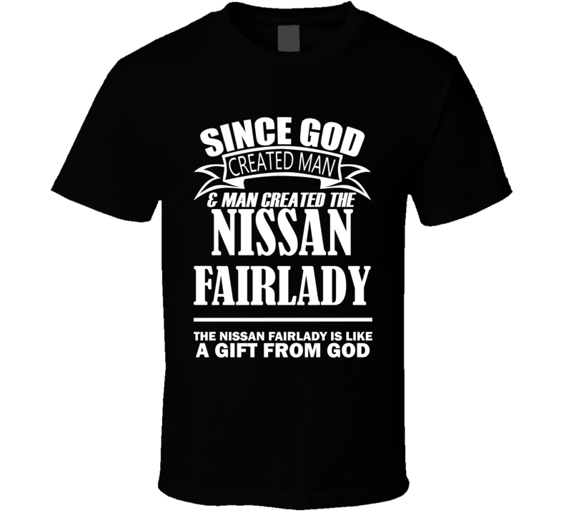 God Created Man And The Nissan Fairlady Is A Gift T Shirt