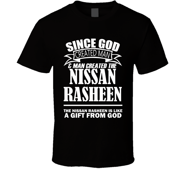 God Created Man And The Nissan Rasheen Is A Gift T Shirt