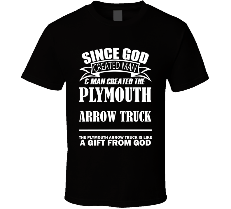 God Created Man And The Plymouth Arrow Truck Is A Gift T Shirt