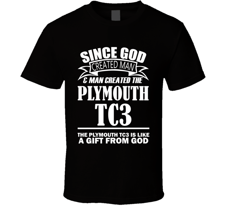 God Created Man And The Plymouth TC3 Is A Gift T Shirt