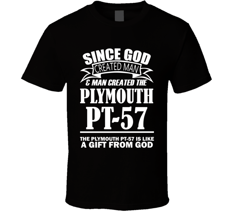 God Created Man And The Plymouth PT-57 Is A Gift T Shirt