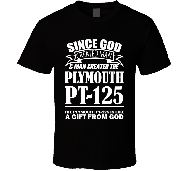 God Created Man And The Plymouth PT-125 Is A Gift T Shirt