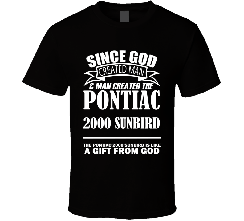 God Created Man And The Pontiac 2000 Sunbird Is A Gift T Shirt