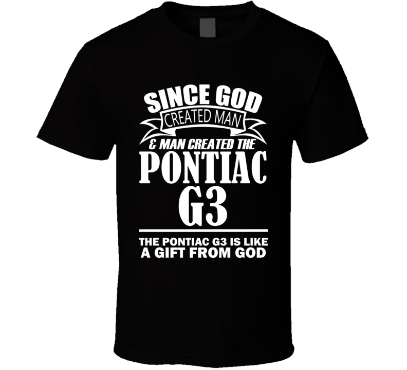 God Created Man And The Pontiac G3 Is A Gift T Shirt