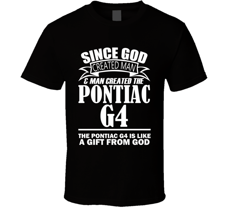 God Created Man And The Pontiac G4 Is A Gift T Shirt