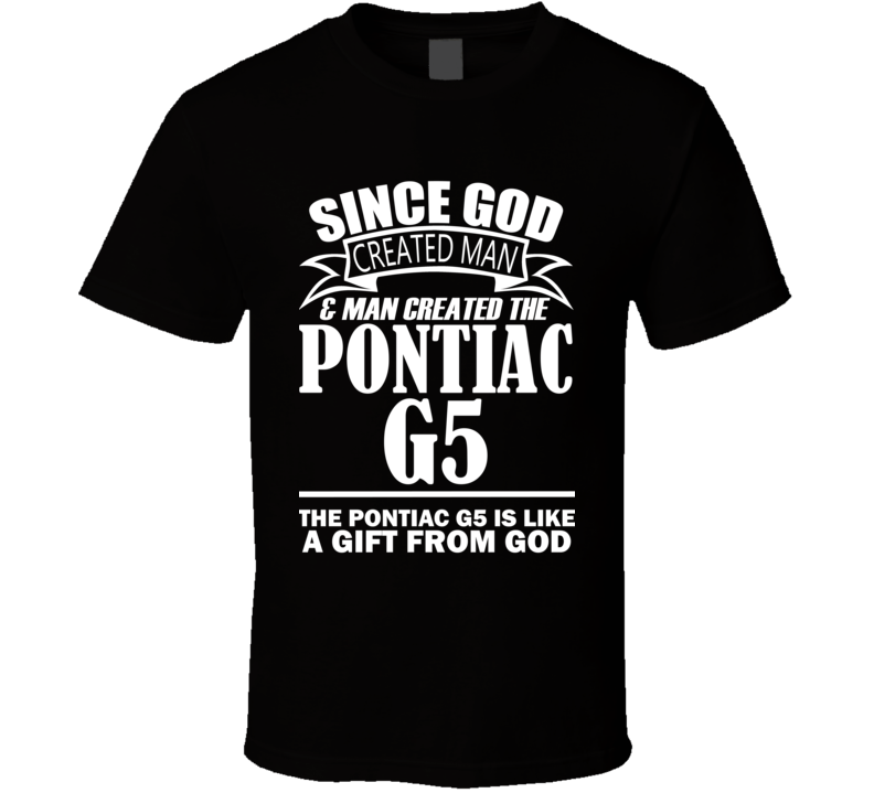 God Created Man And The Pontiac G5 Is A Gift T Shirt