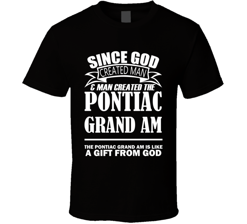 God Created Man And The Pontiac Grand Am Is A Gift T Shirt